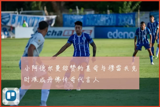小阿德尔曼称赞约基奇与穆雷共克时艰成丹佛传奇代言人